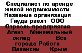 Специалист по аренде жилой недвижимости › Название организации ­ Гауди-риелт, ООО › Отрасль предприятия ­ Агент › Минимальный оклад ­ 95 000 - Все города Работа » Вакансии   . Крым,Бахчисарай